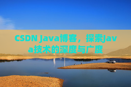 CSDN Java博客，探索Java技术的深度与广度